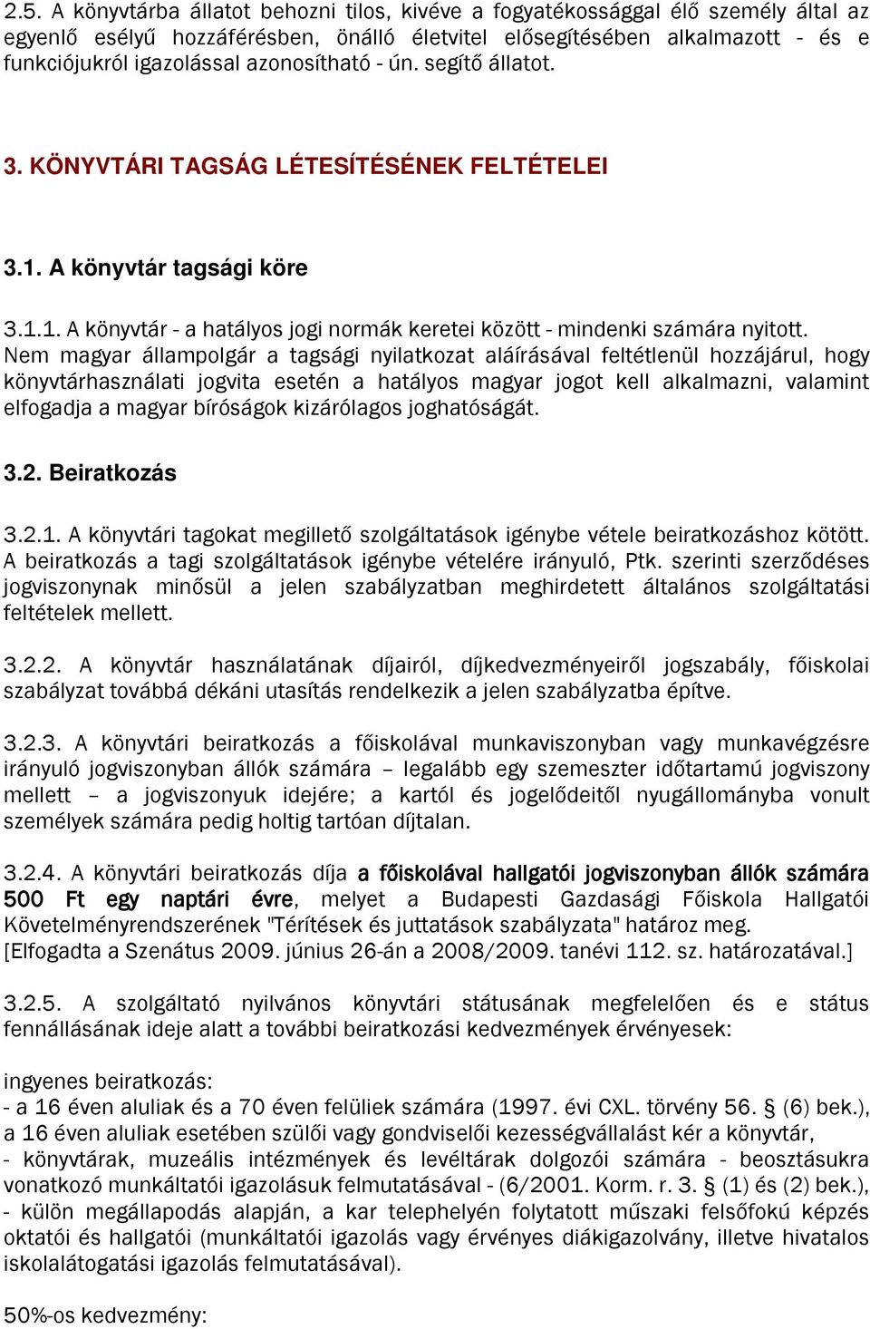 Nem magyar állampolgár a tagsági nyilatkozat aláírásával feltétlenül hozzájárul, hogy könyvtárhasználati jogvita esetén a hatályos magyar jogot kell alkalmazni, valamint elfogadja a magyar bíróságok