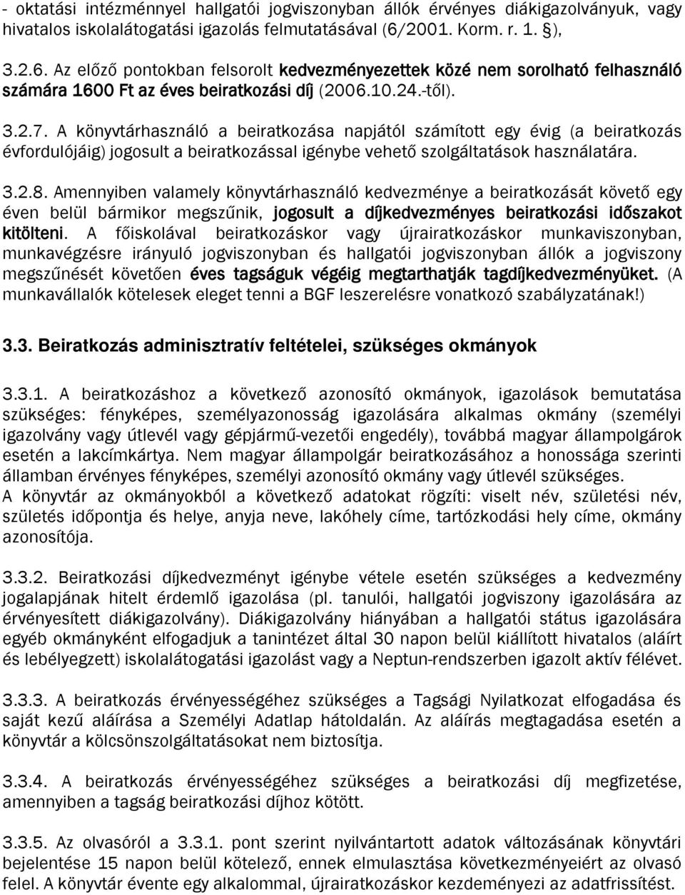 A könyvtárhasználó a beiratkozása napjától számított egy évig (a beiratkozás évfordulójáig) jogosult a beiratkozással igénybe vehető szolgáltatások használatára. 3.2.8.