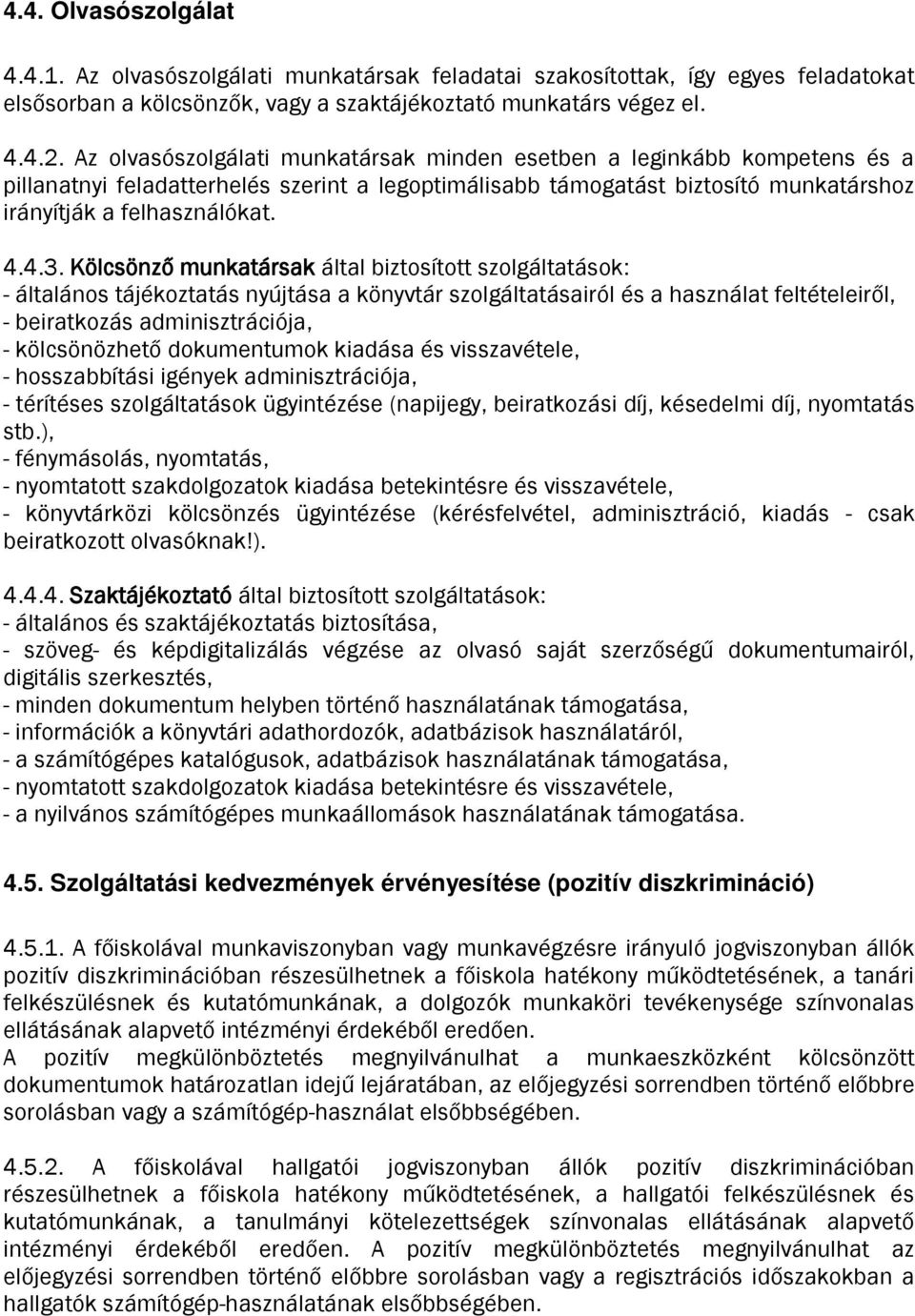 Kölcsönző munkatársak által biztosított szolgáltatások: - általános tájékoztatás nyújtása a könyvtár szolgáltatásairól és a használat feltételeiről, - beiratkozás adminisztrációja, - kölcsönözhető