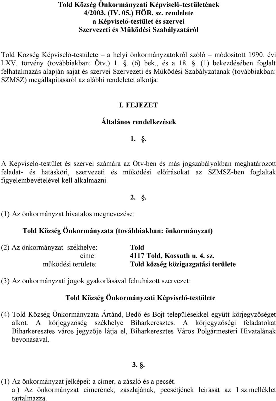 ) 1.. (6) bek., és a 18.. (1) bekezdésében foglalt felhatalmazás alapján saját és szervei Szervezeti és Működési Szabályzatának (továbbiakban: SZMSZ) megállapításáról az alábbi rendeletet alkotja: I.