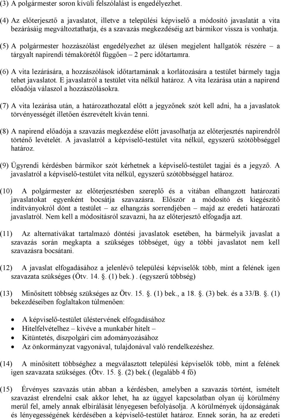 (5) A polgármester hozzászólást engedélyezhet az ülésen megjelent hallgatók részére a tárgyalt napirendi témakörétől függően 2 perc időtartamra.