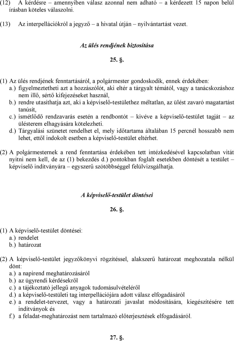 ) figyelmeztetheti azt a hozzászólót, aki eltér a tárgyalt témától, vagy a tanácskozáshoz nem illő, sértő kifejezéseket használ, b.