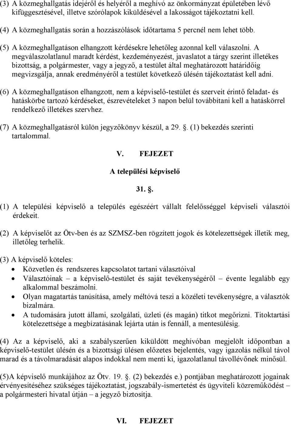 A megválaszolatlanul maradt kérdést, kezdeményezést, javaslatot a tárgy szerint illetékes bizottság, a polgármester, vagy a jegyző, a testület által meghatározott határidőig megvizsgálja, annak