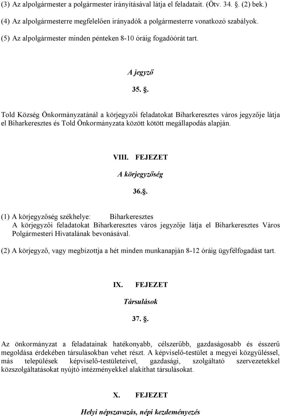 . Told Község Önkormányzatánál a körjegyzői feladatokat Biharkeresztes város jegyzője látja el Biharkeresztes és Told Önkormányzata között kötött megállapodás alapján. VIII. FEJEZET A körjegyzőség 36.