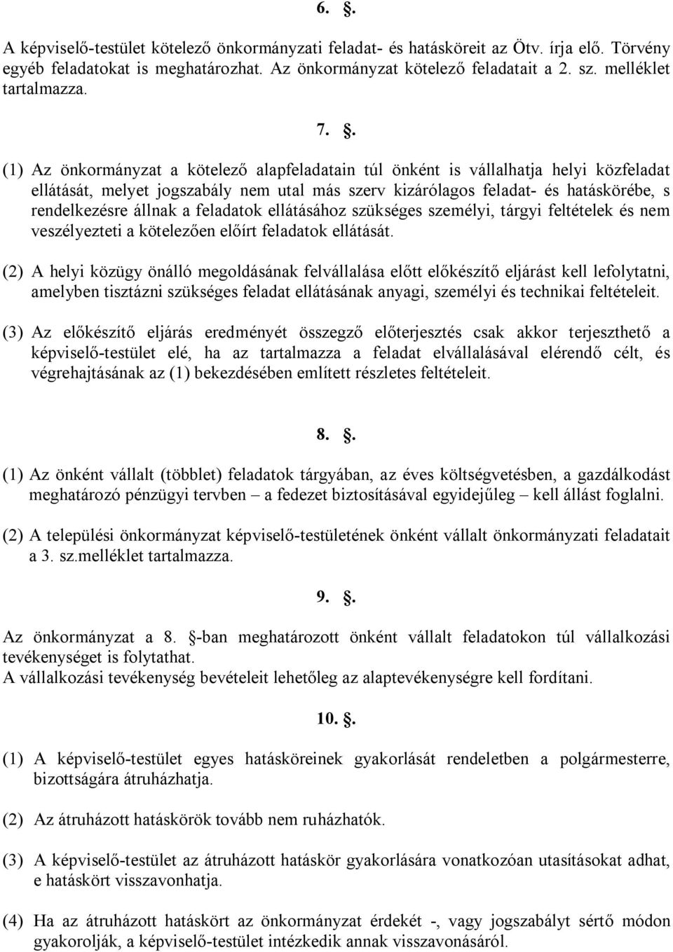 . (1) Az önkormányzat a kötelező alapfeladatain túl önként is vállalhatja helyi közfeladat ellátását, melyet jogszabály nem utal más szerv kizárólagos feladat- és hatáskörébe, s rendelkezésre állnak