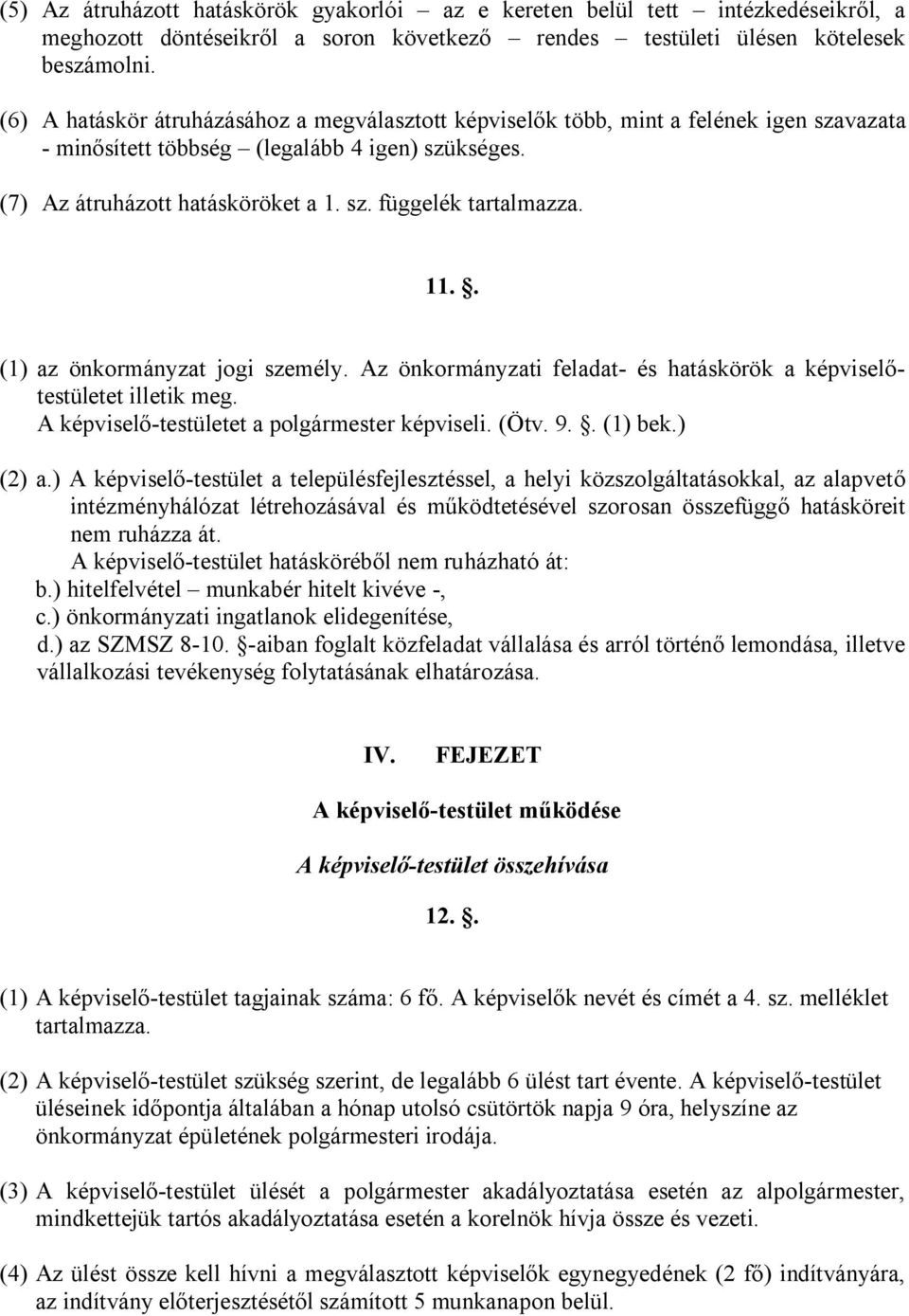 11.. (1) az önkormányzat jogi személy. Az önkormányzati feladat- és hatáskörök a képviselőtestületet illetik meg. A képviselő-testületet a polgármester képviseli. (Ötv. 9.. (1) bek.) (2) a.