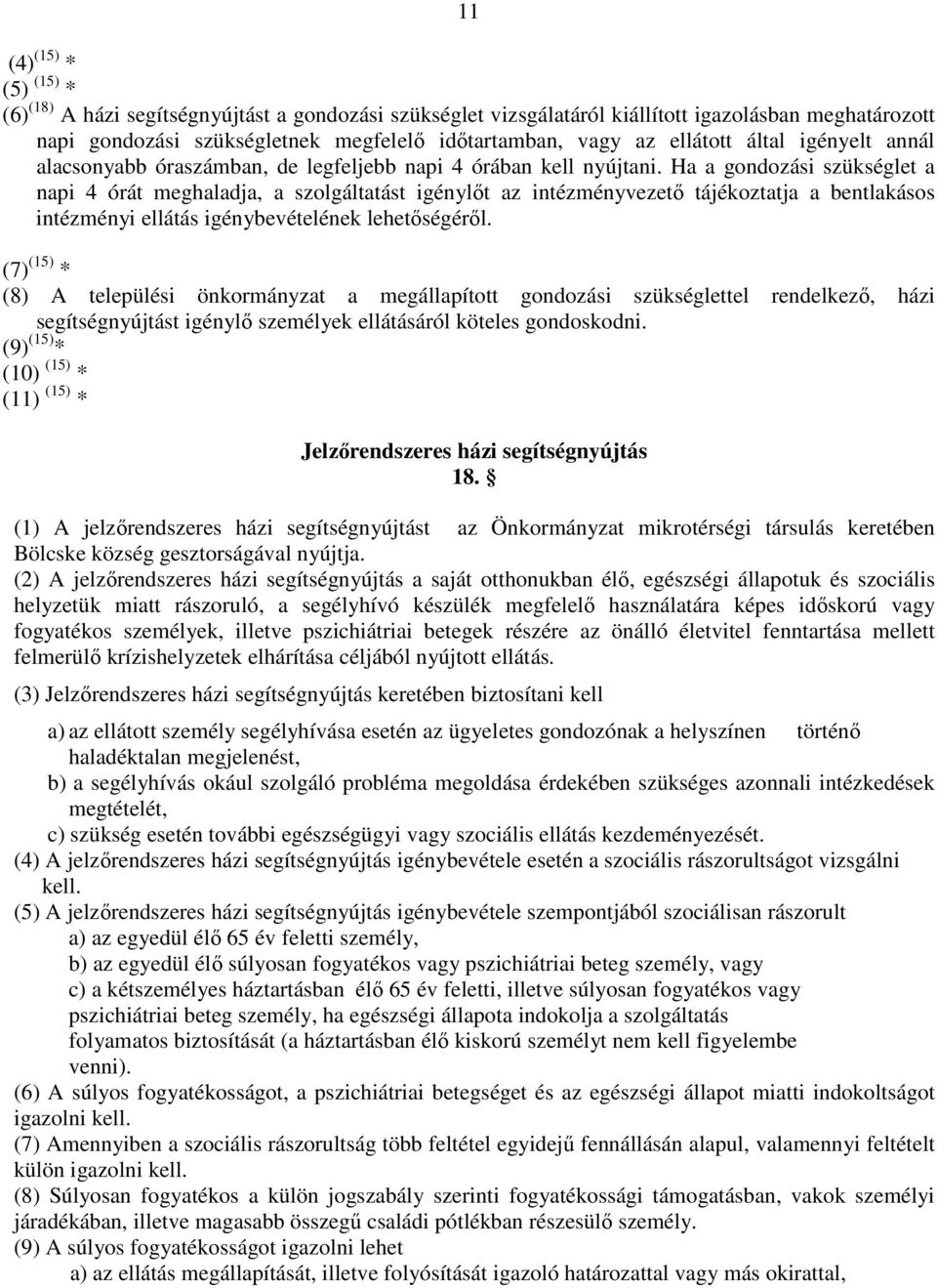 Ha a gondozási szükséglet a napi 4 órát meghaladja, a szolgáltatást igénylőt az intézményvezető tájékoztatja a bentlakásos intézményi ellátás igénybevételének lehetőségéről.