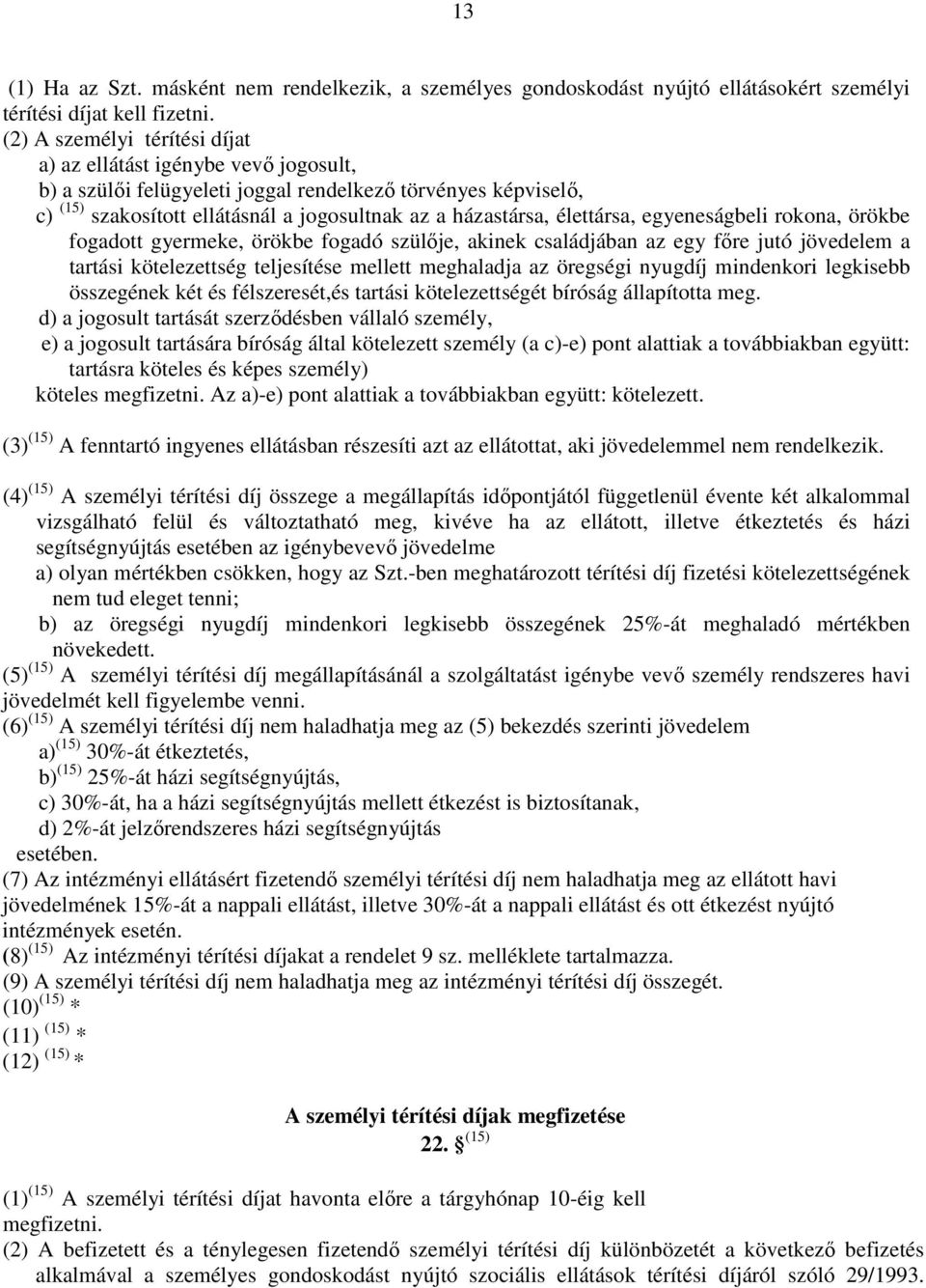 élettársa, egyeneságbeli rokona, örökbe fogadott gyermeke, örökbe fogadó szülője, akinek családjában az egy főre jutó jövedelem a tartási kötelezettség teljesítése mellett meghaladja az öregségi