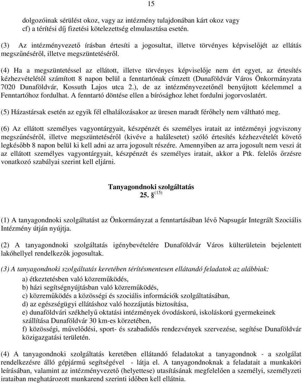 (4) Ha a megszüntetéssel az ellátott, illetve törvényes képviselője nem ért egyet, az értesítés kézhezvételétől számított 8 napon belül a fenntartónak címzett (Dunaföldvár Város Önkormányzata 7020