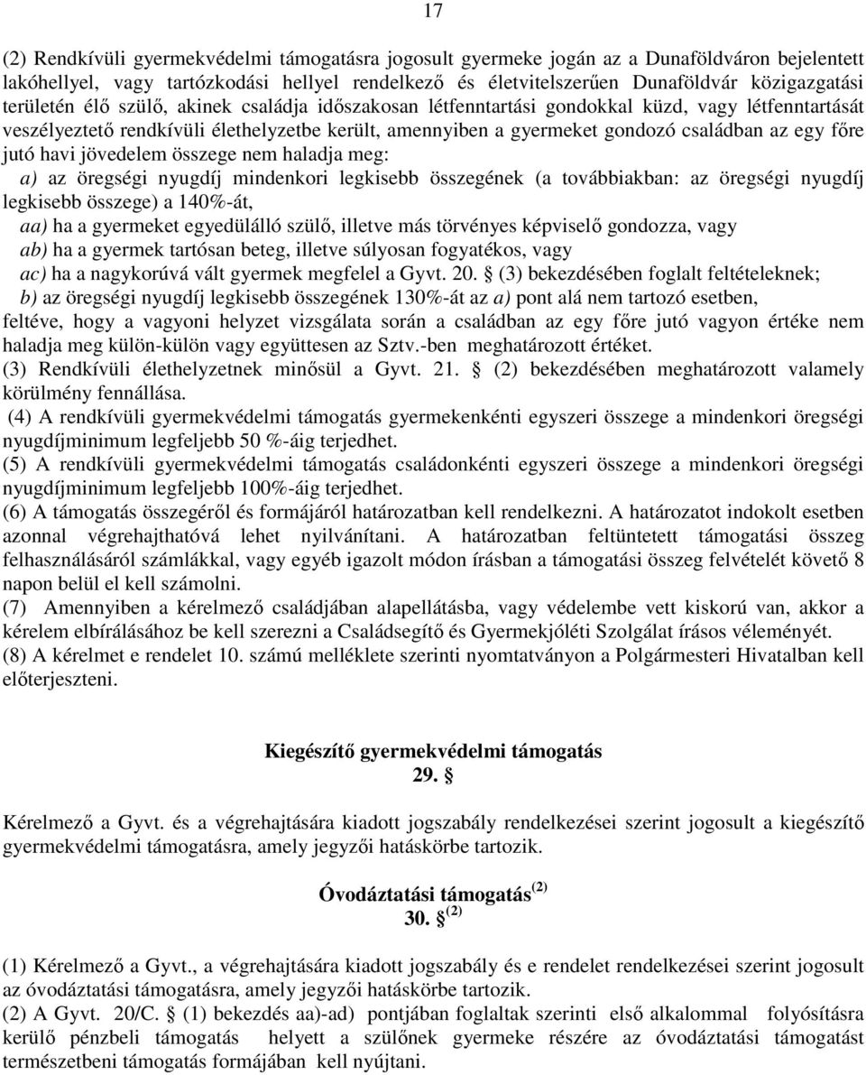 főre jutó havi jövedelem összege nem haladja meg: a) az öregségi nyugdíj mindenkori legkisebb összegének (a továbbiakban: az öregségi nyugdíj legkisebb összege) a 140%-át, aa) ha a gyermeket