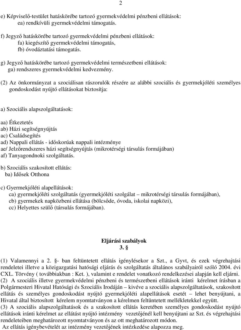 g) Jegyző hatáskörébe tartozó gyermekvédelmi természetbeni ellátások: ga) rendszeres gyermekvédelmi kedvezmény.