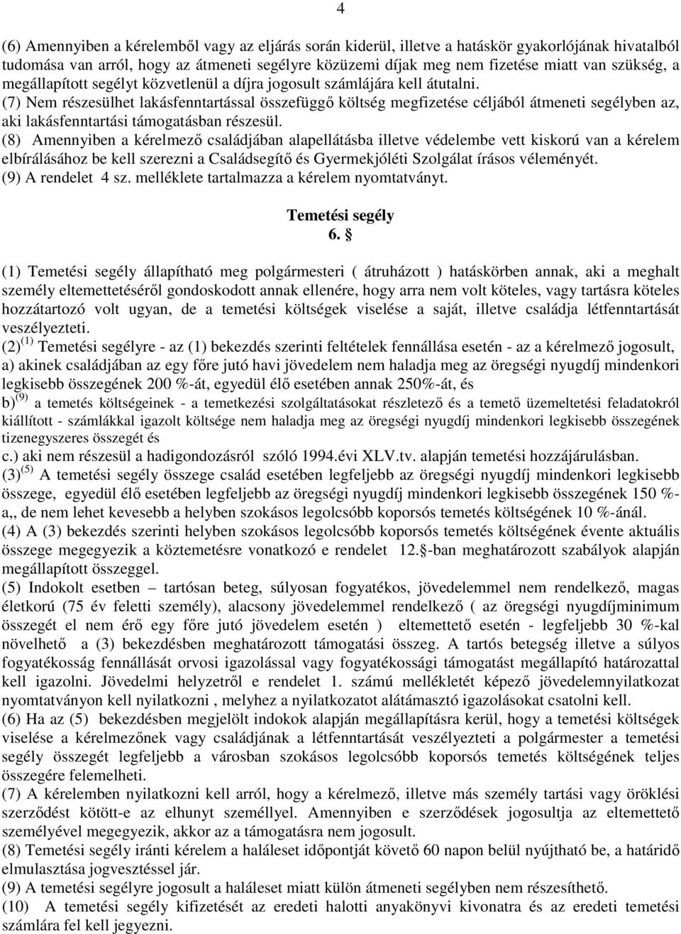 (7) Nem részesülhet lakásfenntartással összefüggő költség megfizetése céljából átmeneti segélyben az, aki lakásfenntartási támogatásban részesül.