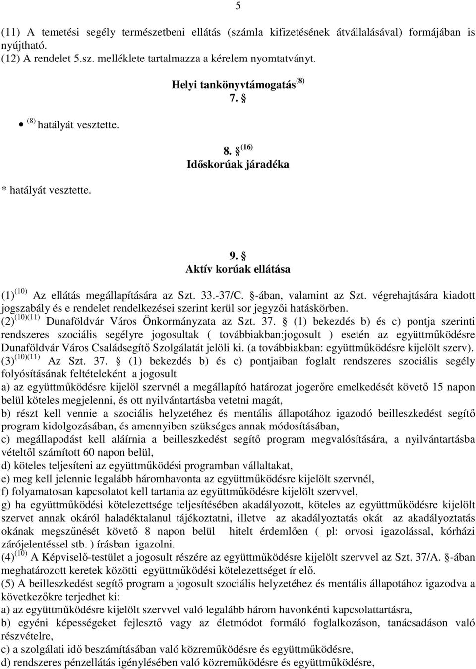 -ában, valamint az Szt. végrehajtására kiadott jogszabály és e rendelet rendelkezései szerint kerül sor jegyzői hatáskörben. (2) (10)(11) Dunaföldvár Város Önkormányzata az Szt. 37.