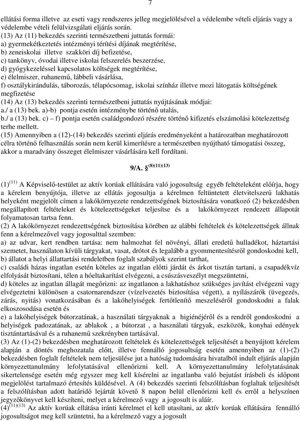 iskolai felszerelés beszerzése, d) gyógykezeléssel kapcsolatos költségek megtérítése, e) élelmiszer, ruhanemű, lábbeli vásárlása, f) osztálykirándulás, táborozás, télapócsomag, iskolai színház