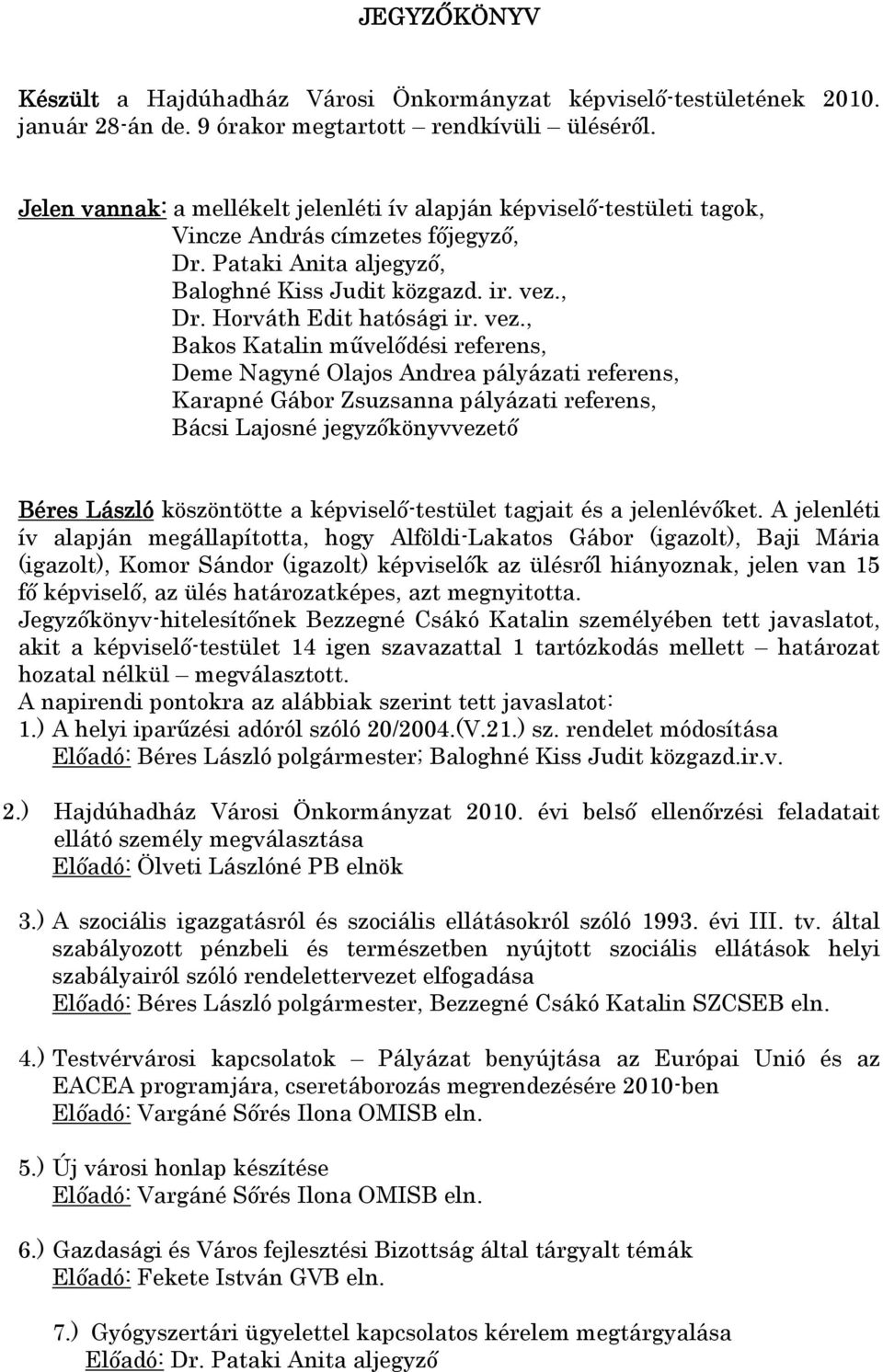 vez., Bakos Katalin mővelıdési referens, Deme Nagyné Olajos Andrea pályázati referens, Karapné Gábor Zsuzsanna pályázati referens, Bácsi Lajosné jegyzıkönyvvezetı Béres László köszöntötte a