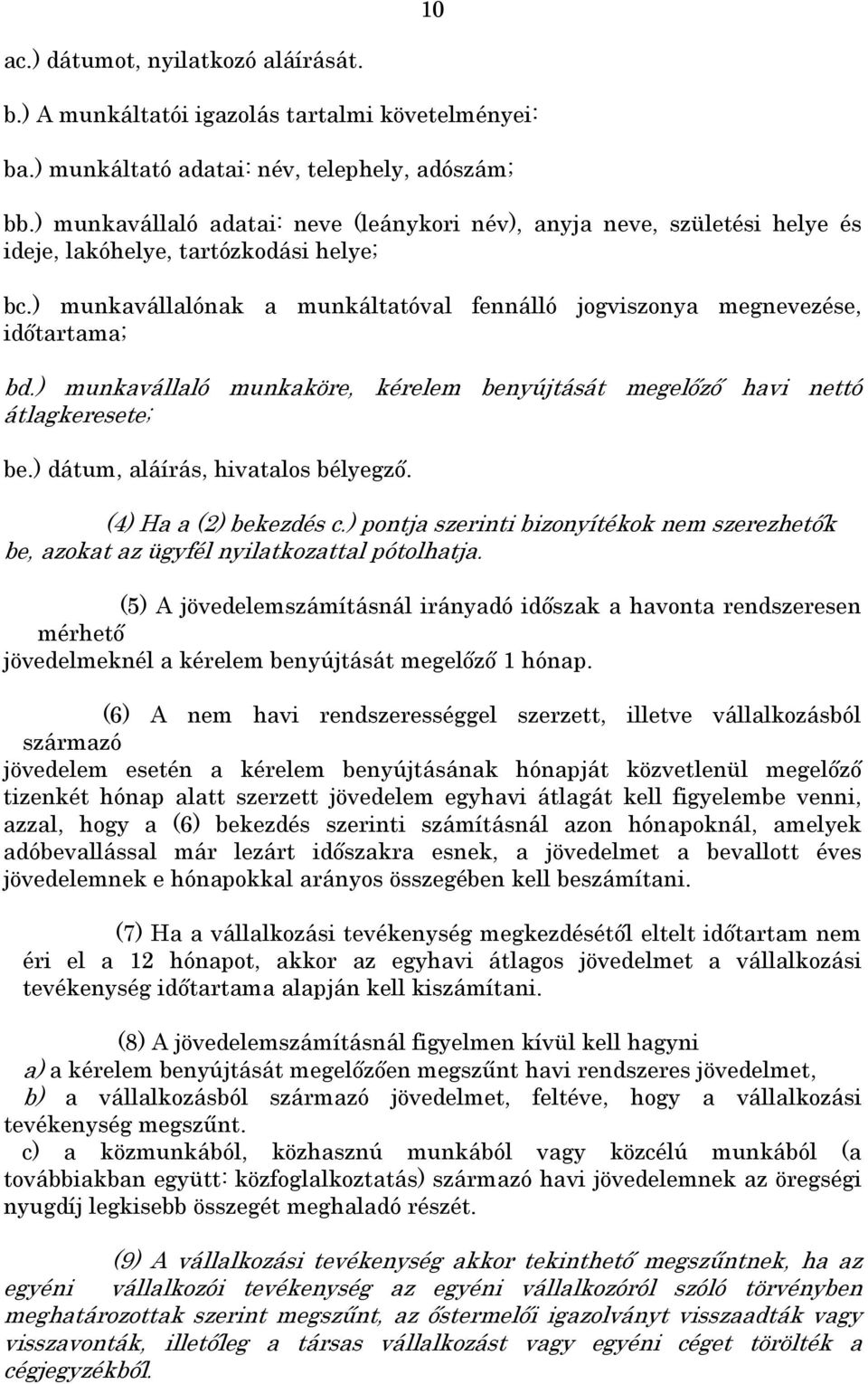 ) munkavállaló munkaköre, kérelem benyújtását megelızı havi nettó átlagkeresete; be.) dátum, aláírás, hivatalos bélyegzı. (4) Ha a (2) bekezdés c.