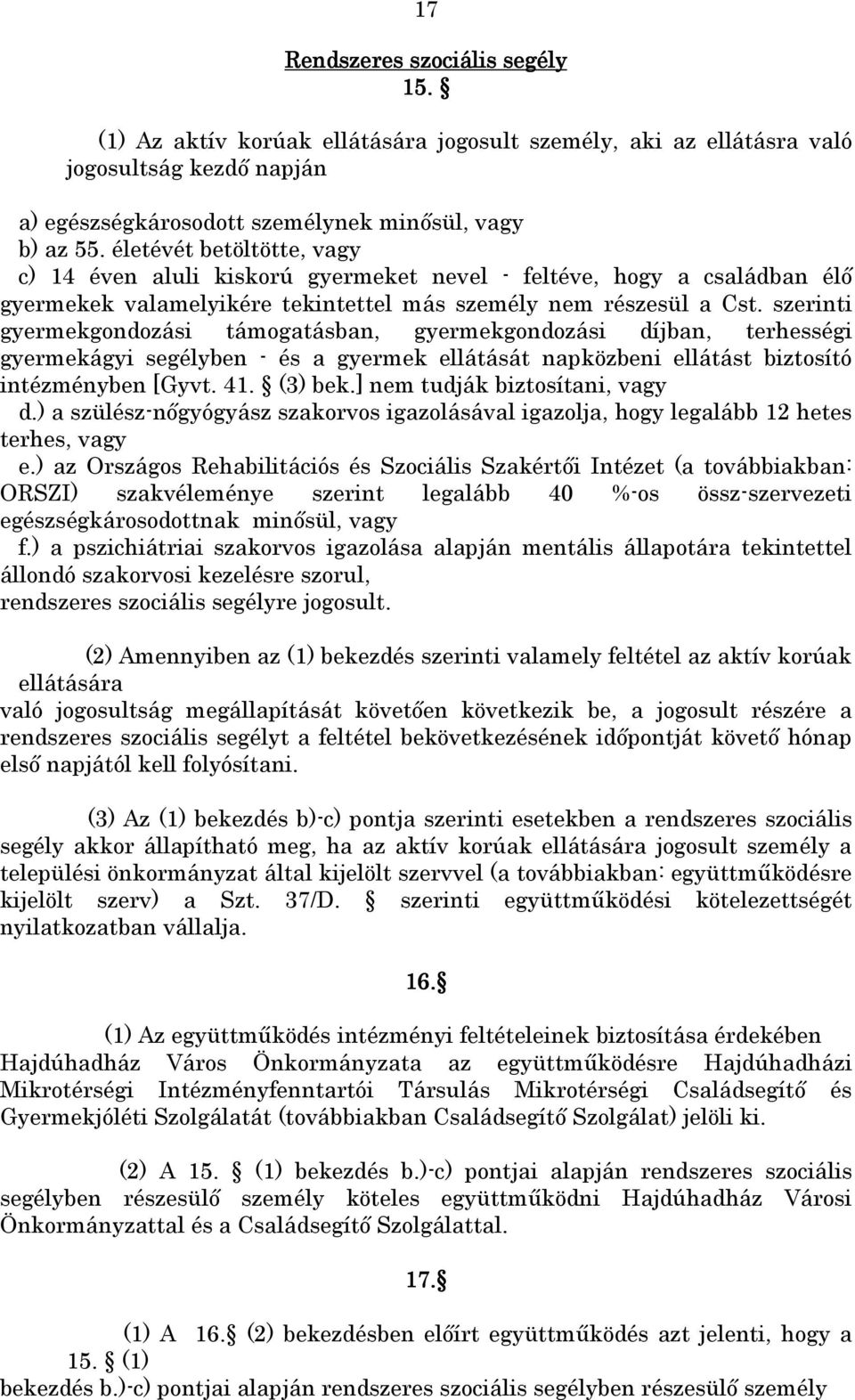 szerinti gyermekgondozási támogatásban, gyermekgondozási díjban, terhességi gyermekágyi segélyben - és a gyermek ellátását napközbeni ellátást biztosító intézményben [Gyvt. 41. (3) bek.