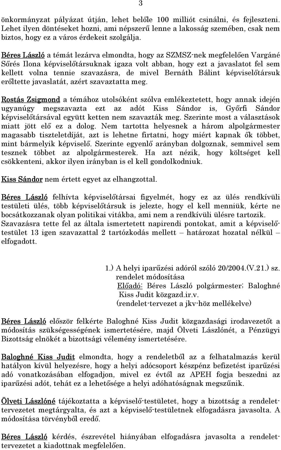 Béres László a témát lezárva elmondta, hogy az SZMSZ-nek megfelelıen Vargáné Sırés Ilona képviselıtársuknak igaza volt abban, hogy ezt a javaslatot fel sem kellett volna tennie szavazásra, de mivel