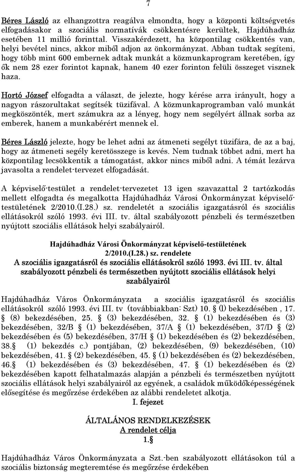 Abban tudtak segíteni, hogy több mint 600 embernek adtak munkát a közmunkaprogram keretében, így ık nem 28 ezer forintot kapnak, hanem 40 ezer forinton felüli összeget visznek haza.