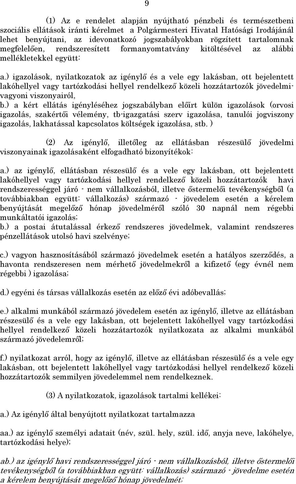 ) igazolások, nyilatkozatok az igénylı és a vele egy lakásban, ott bejelentett lakóhellyel vagy tartózkodási hellyel rendelkezı közeli hozzátartozók jövedelmivagyoni viszonyairól, b.