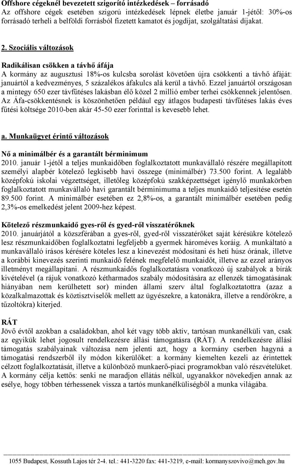 Szociális változások Radikálisan csökken a távhő áfája A kormány az augusztusi 18%-os kulcsba sorolást követően újra csökkenti a távhő áfáját: januártól a kedvezményes, 5 százalékos áfakulcs alá