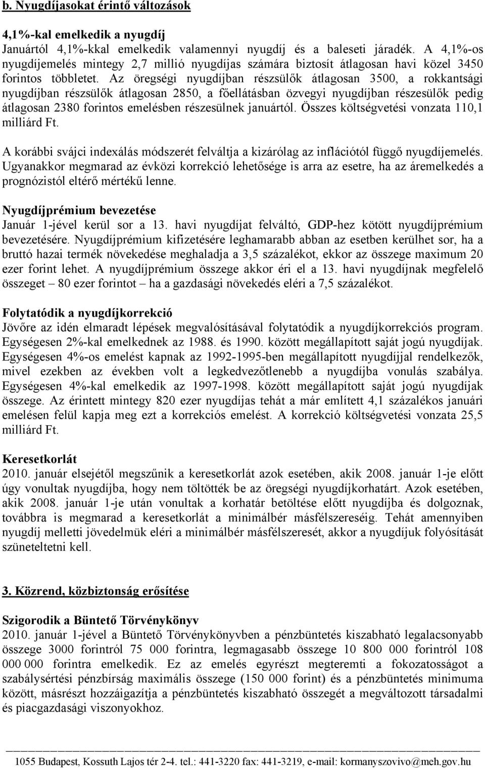 Az öregségi nyugdíjban részsülők átlagosan 3500, a rokkantsági nyugdíjban részsülők átlagosan 2850, a főellátásban özvegyi nyugdíjban részesülők pedig átlagosan 2380 forintos emelésben részesülnek