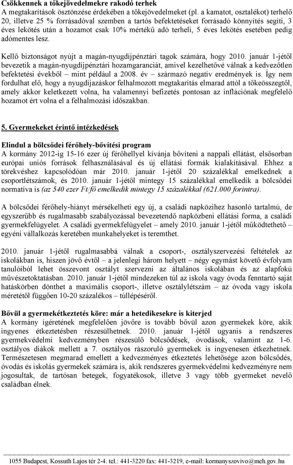 esetében pedig adómentes lesz. Kellő biztonságot nyújt a magán-nyugdíjpénztári tagok számára, hogy 2010.