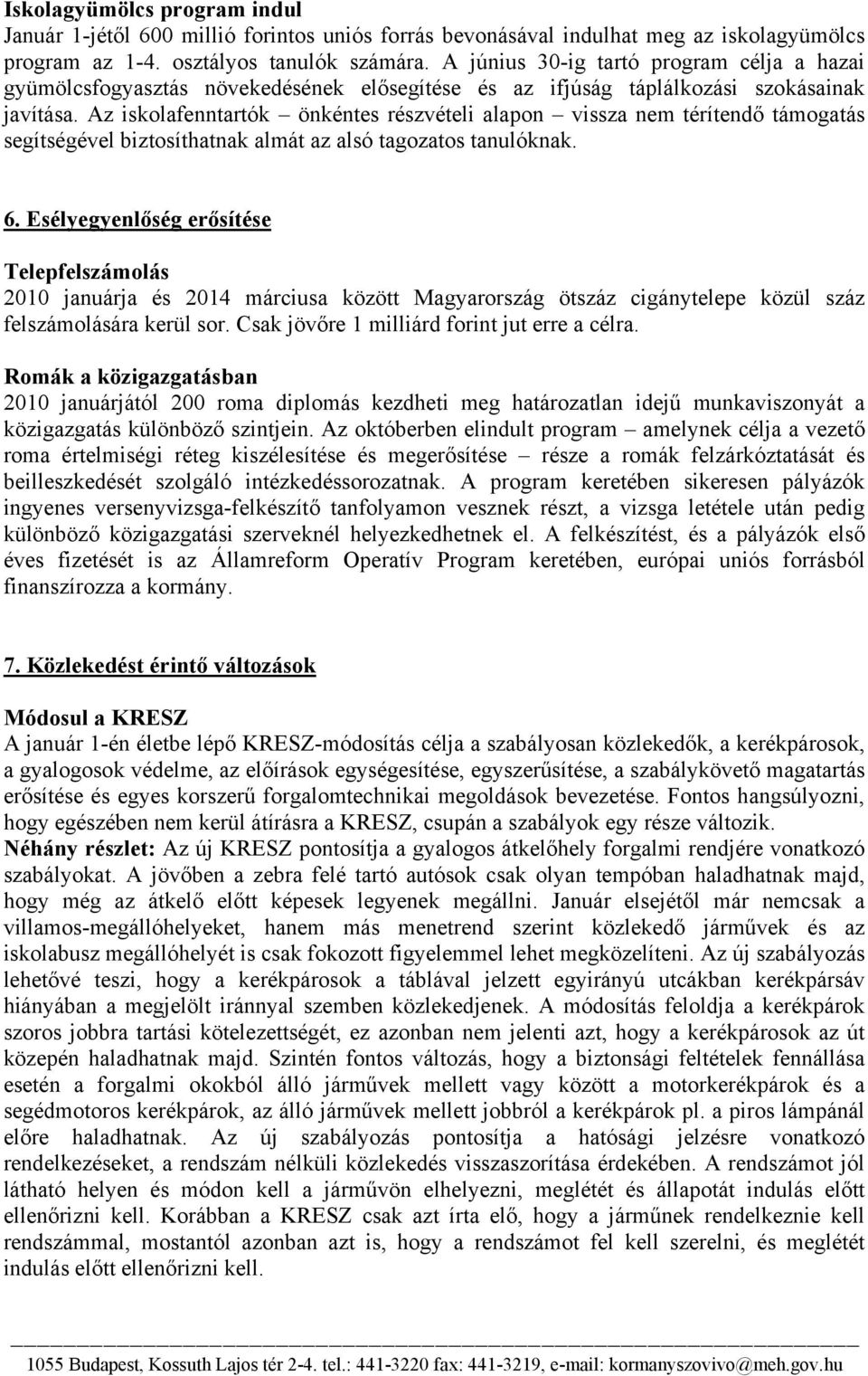 Az iskolafenntartók önkéntes részvételi alapon vissza nem térítendő támogatás segítségével biztosíthatnak almát az alsó tagozatos tanulóknak. 6.