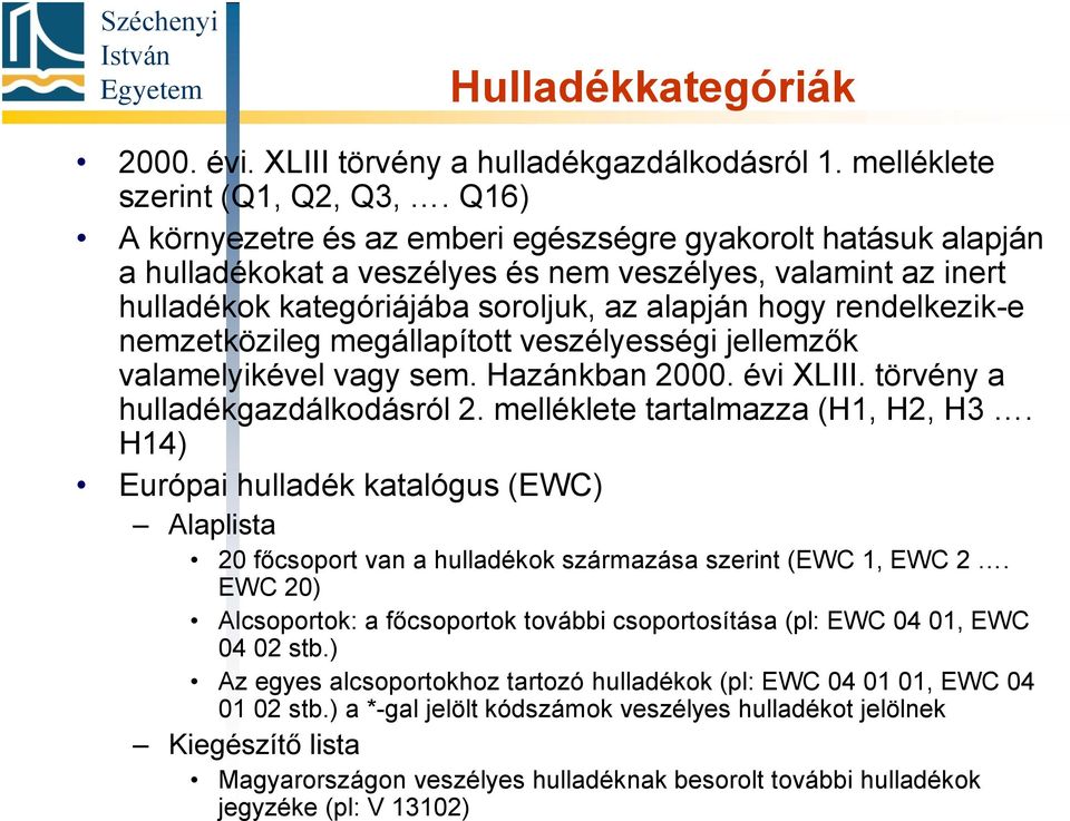 nemzetközileg megállapított veszélyességi jellemzők valamelyikével vagy sem. Hazánkban 2000. évi XLIII. törvény a hulladékgazdálkodásról 2. melléklete tartalmazza (H1, H2, H3.