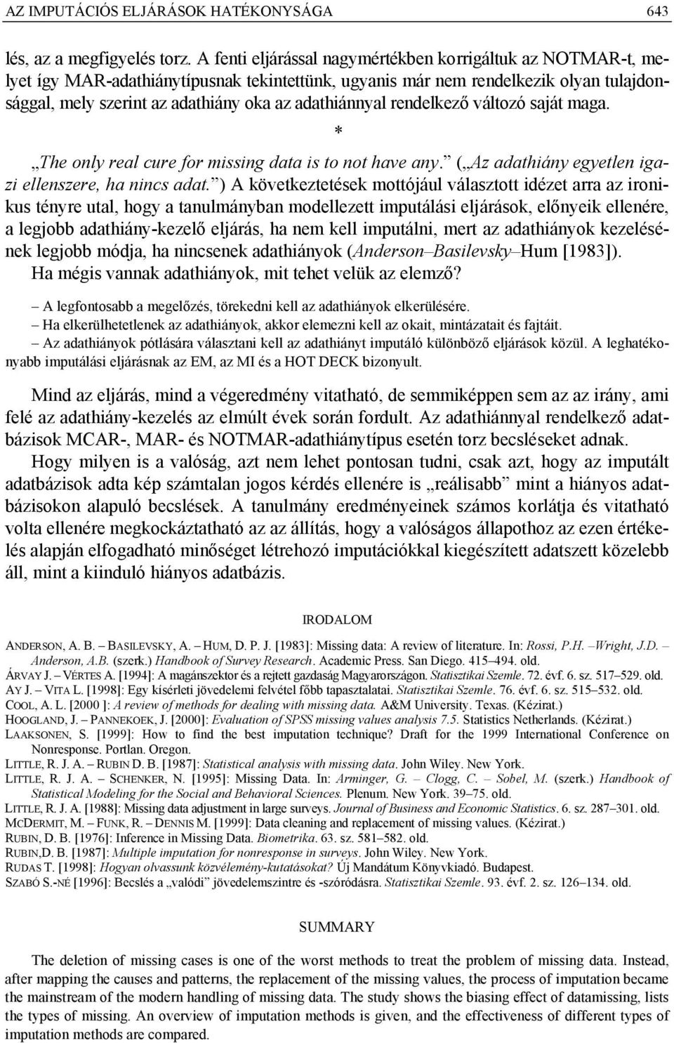 adathiánnyal rendelkező változó saját maga. * The only real cure for missing data is to not have any. ( Az adathiány egyetlen igazi ellenszere, ha nincs adat.