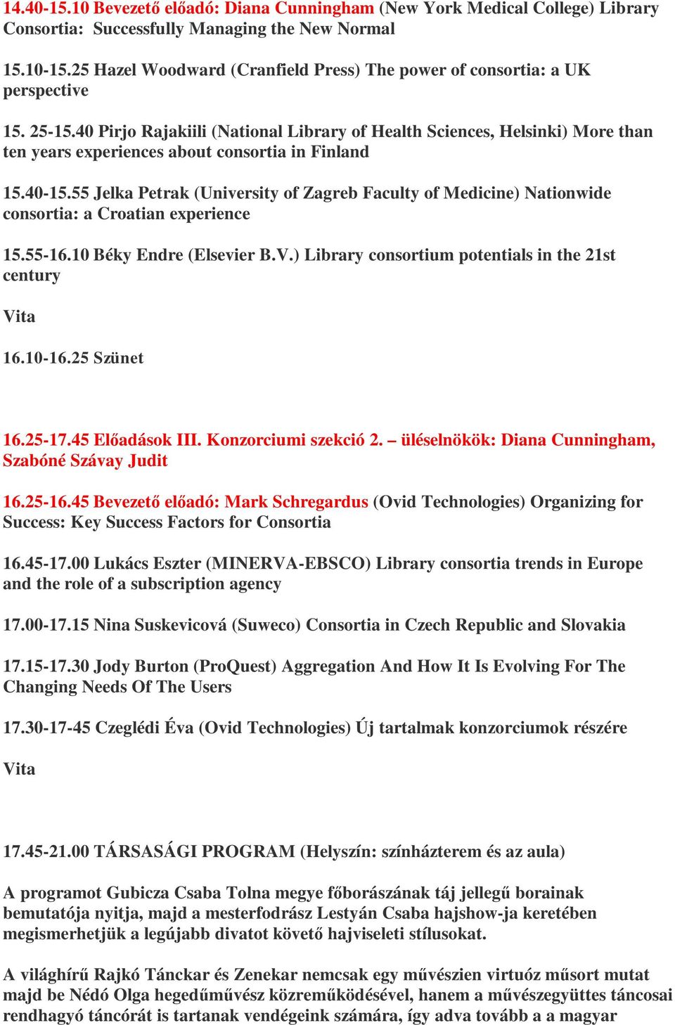 40 Pirjo Rajakiili (National Library of Health Sciences, Helsinki) More than ten years experiences about consortia in Finland 15.40-15.