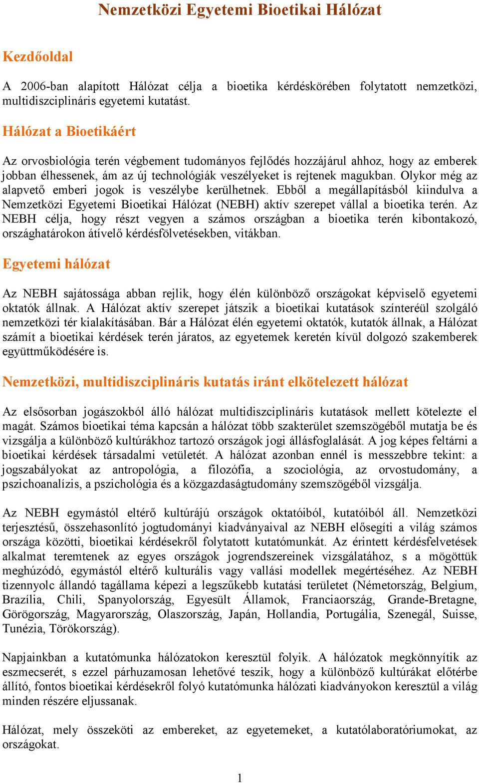 Olykor még az alapvetı emberi jogok is veszélybe kerülhetnek. Ebbıl a megállapításból kiindulva a Nemzetközi Egyetemi Bioetikai Hálózat (NEBH) aktív szerepet vállal a bioetika terén.