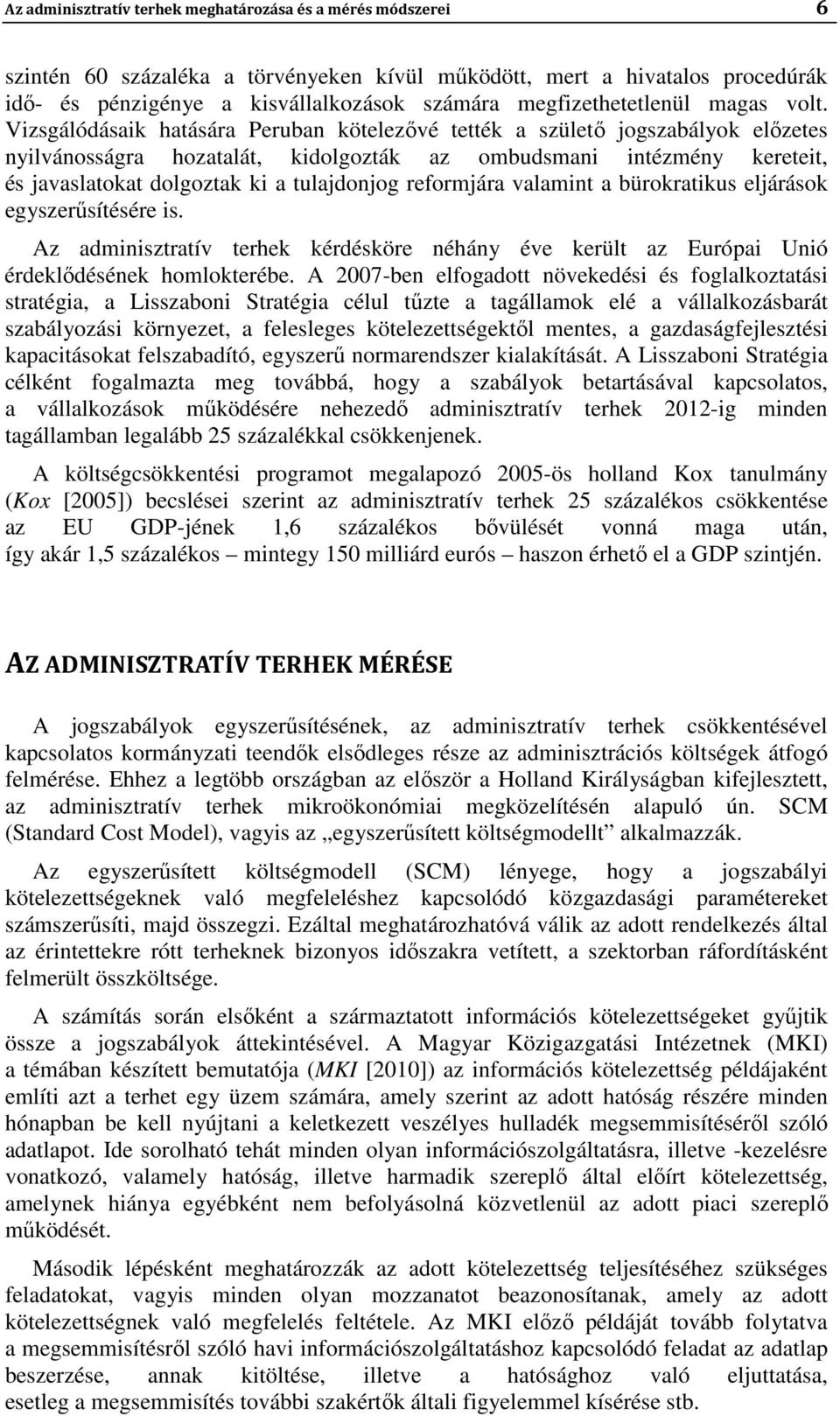 Vizsgálódásaik hatására Peruban kötelezővé tették a születő jogszabályok előzetes nyilvánosságra hozatalát, kidolgozták az ombudsmani intézmény kereteit, és javaslatokat dolgoztak ki a tulajdonjog