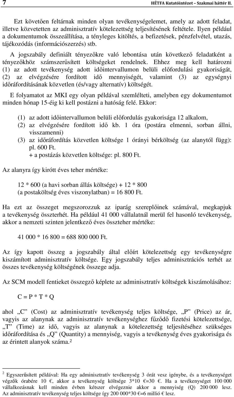 A jogszabály definiált tényezőkre való lebontása után következő feladatként a tényezőkhöz számszerűsített költségeket rendelnek.