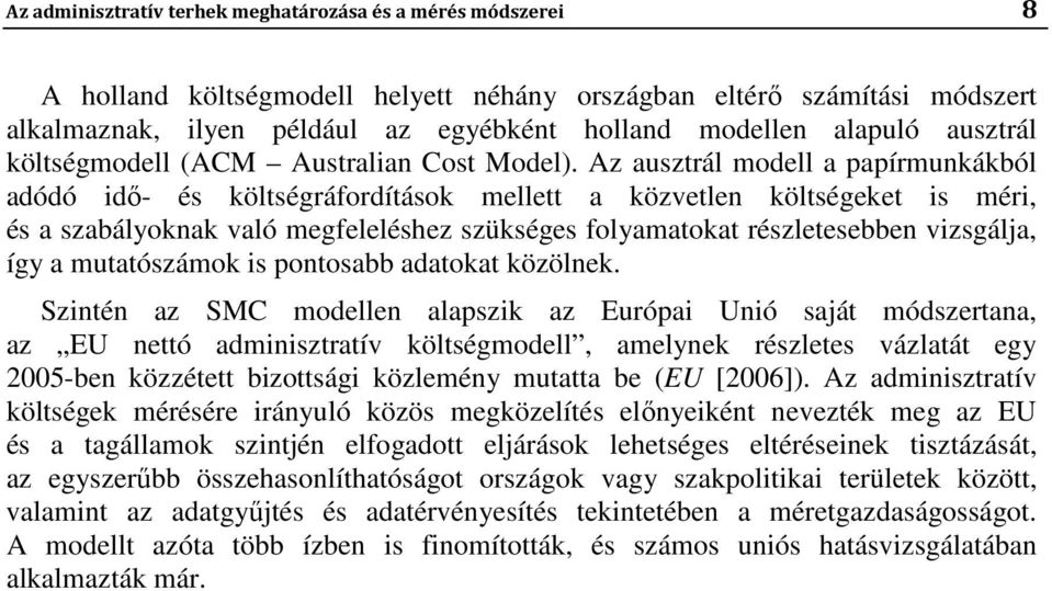 Az ausztrál modell a papírmunkákból adódó idő- és költségráfordítások mellett a közvetlen költségeket is méri, és a szabályoknak való megfeleléshez szükséges folyamatokat részletesebben vizsgálja,