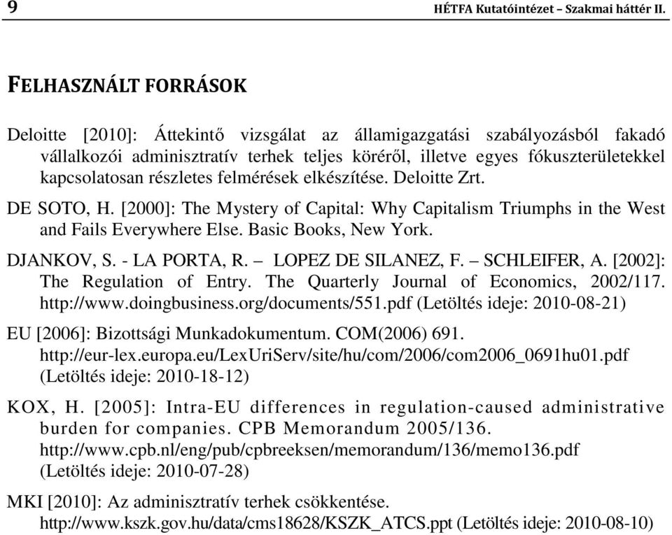 részletes felmérések elkészítése. Deloitte Zrt. DE SOTO, H. [2000]: The Mystery of Capital: Why Capitalism Triumphs in the West and Fails Everywhere Else. Basic Books, New York. DJANKOV, S.