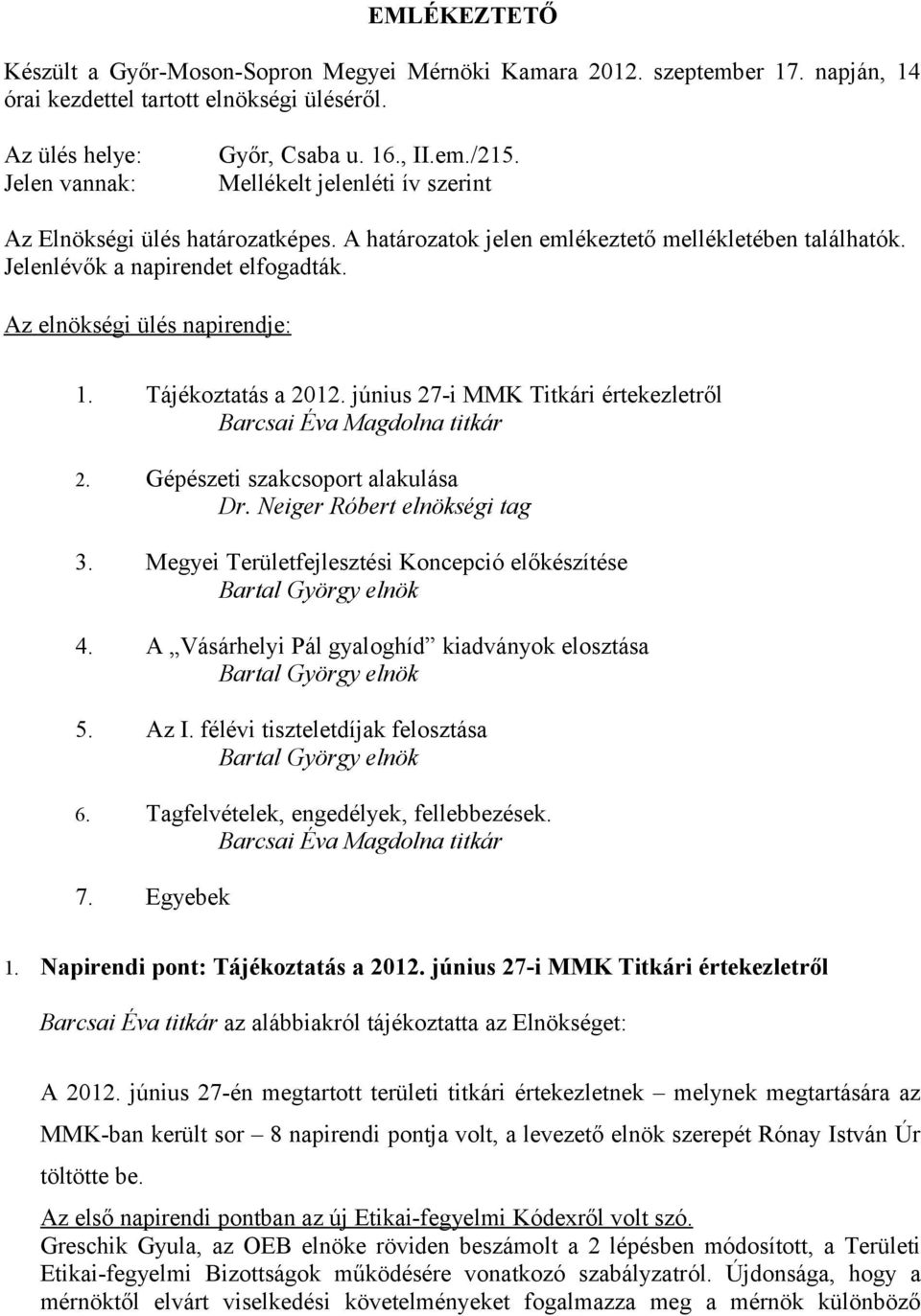 Tájékoztatás a 2012. június 27-i MMK Titkári értekezletről Barcsai Éva Magdolna titkár 2. Gépészeti szakcsoport alakulása Dr. Neiger Róbert elnökségi tag 3.