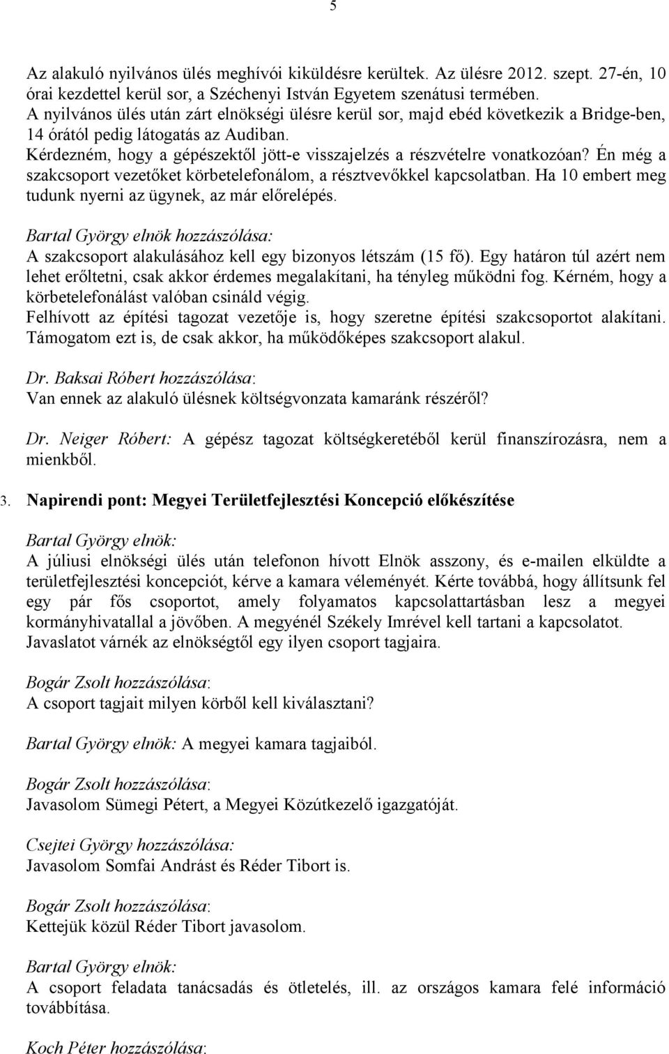 Kérdezném, hogy a gépészektől jött-e visszajelzés a részvételre vonatkozóan? Én még a szakcsoport vezetőket körbetelefonálom, a résztvevőkkel kapcsolatban.