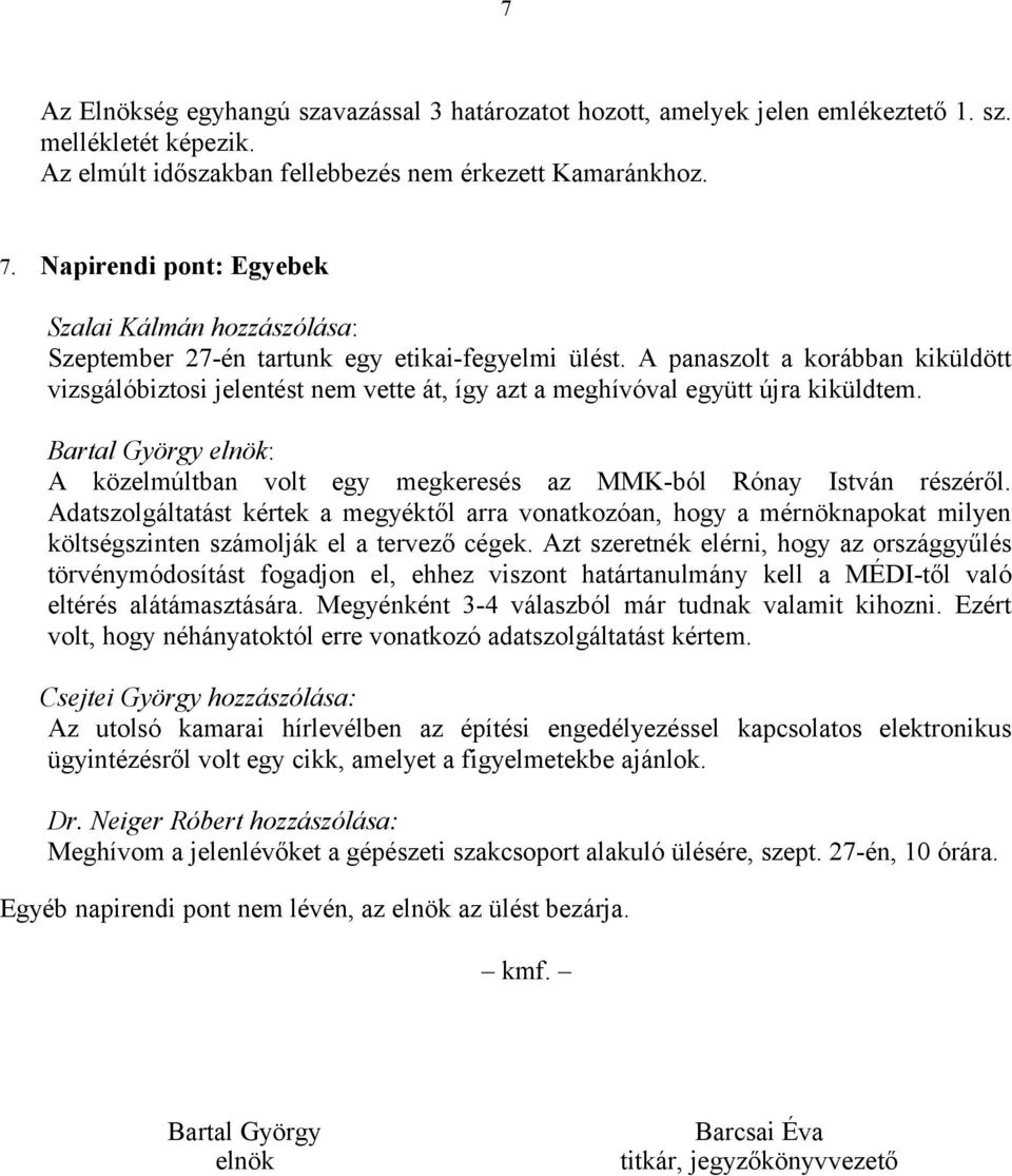 A panaszolt a korábban kiküldött vizsgálóbiztosi jelentést nem vette át, így azt a meghívóval együtt újra kiküldtem. A közelmúltban volt egy megkeresés az MMK-ból Rónay István részéről.