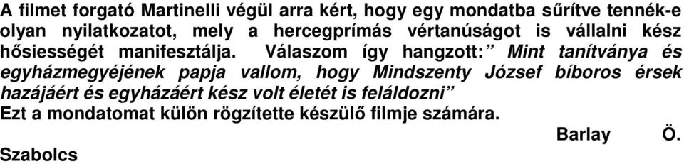 Válaszom így hangzott: Mint tanítványa és egyházmegyéjének papja vallom, hogy Mindszenty József bíboros