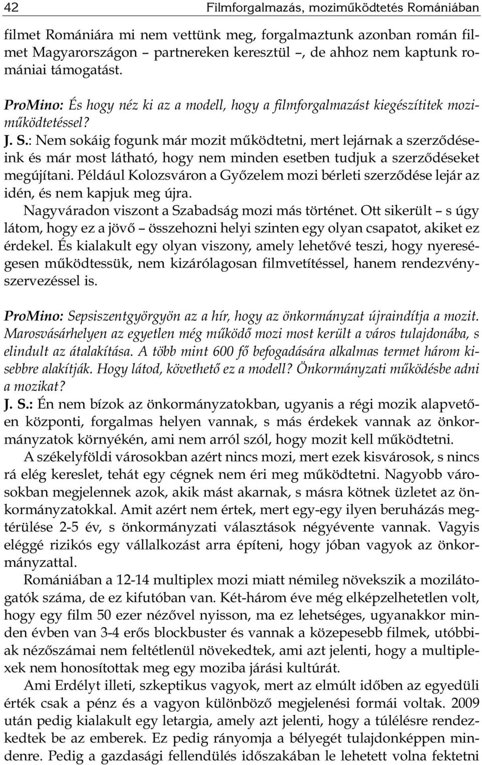 : Nem sokáig fogunk már mozit működtetni, mert lejárnak a szerződéseink és már most lát ha tó, hogy nem min den eset ben tud juk a szer ző dé se ket megújítani.