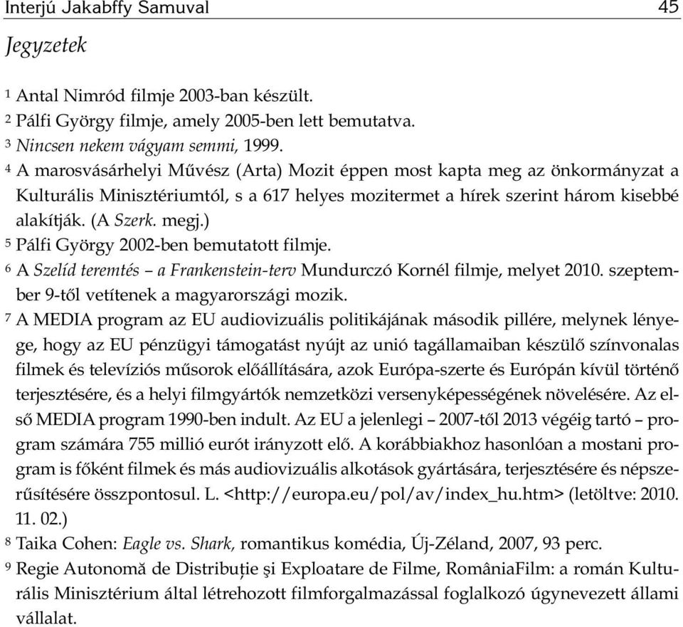 ) 5 Pálfi György 2002-ben be mu ta tott film je. 6 A Szelíd teremtés a Frankenstein-terv Mundurczó Kor nél film je, me lyet 2010. szep tem - ber 9-től vetítenek a magyarországi mozik.