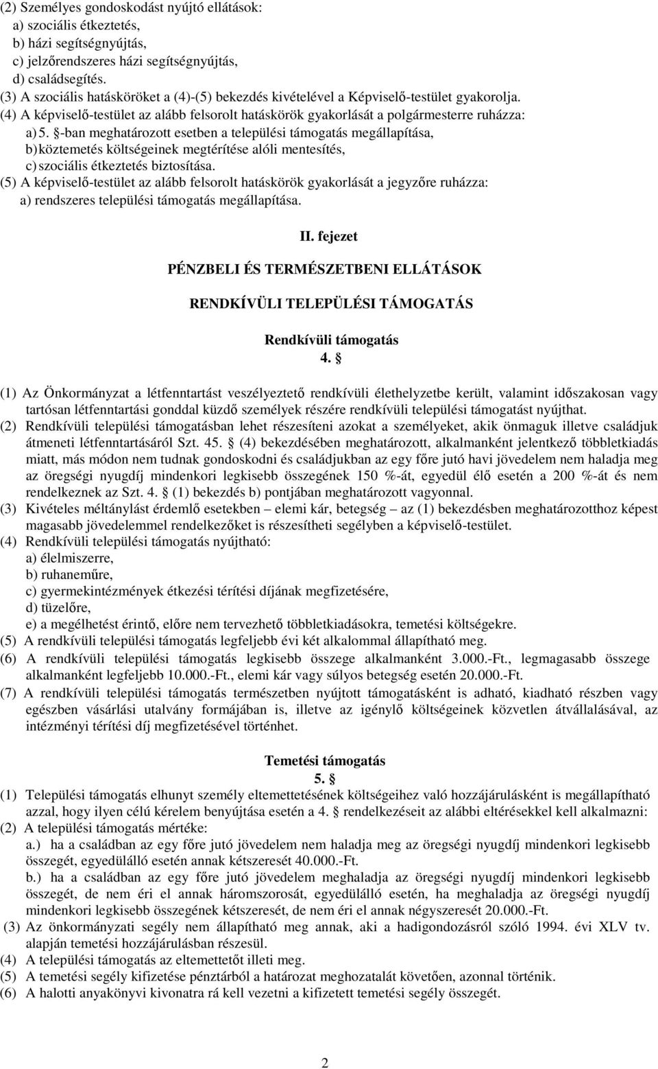 -ban meghatározott esetben a települési támogatás megállapítása, b) köztemetés költségeinek megtérítése alóli mentesítés, c) szociális étkeztetés biztosítása.