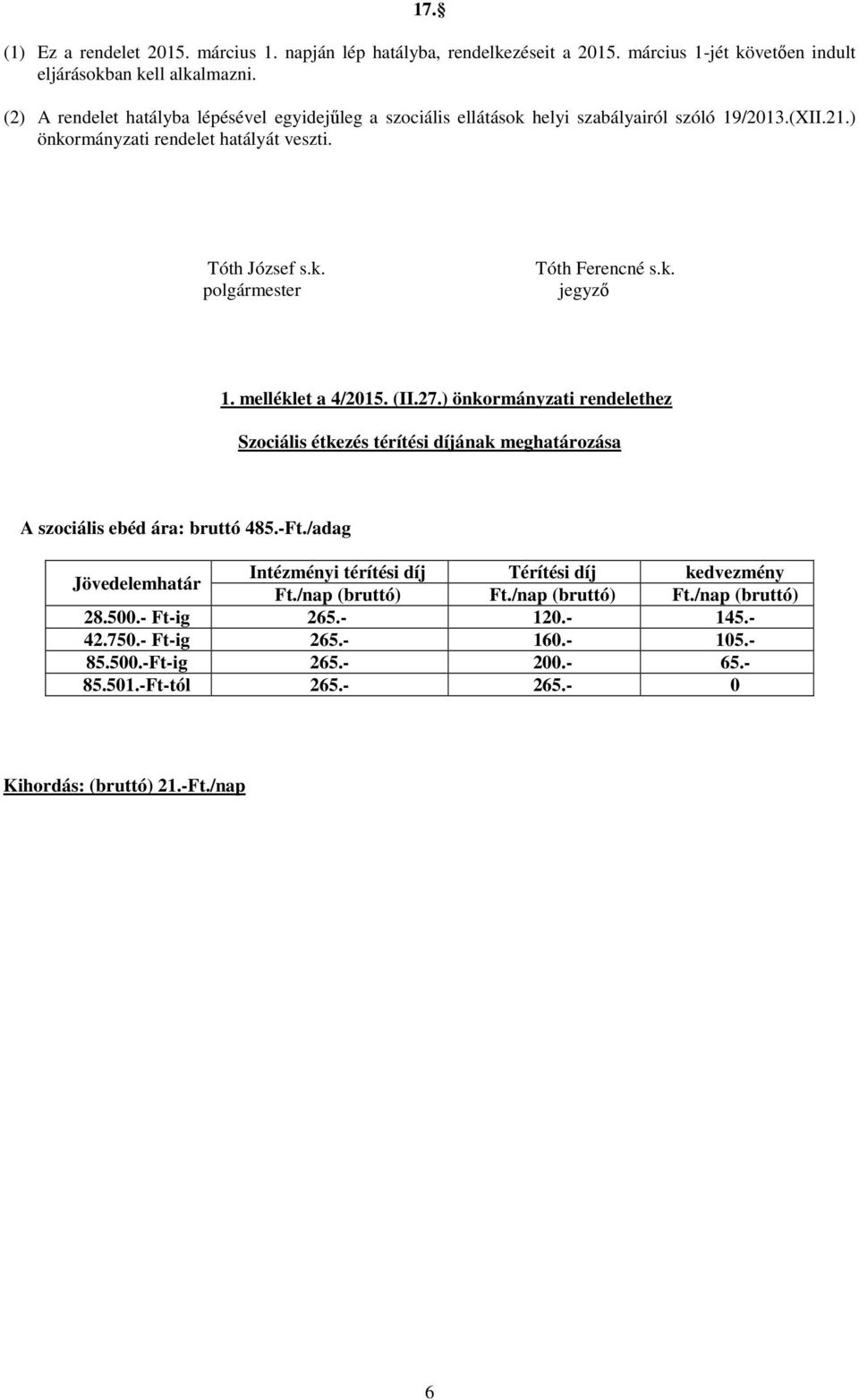 k. jegyző 1. melléklet a 4/2015. (II.27.) önkormányzati rendelethez Szociális étkezés térítési díjának meghatározása A szociális ebéd ára: bruttó 485.-Ft.