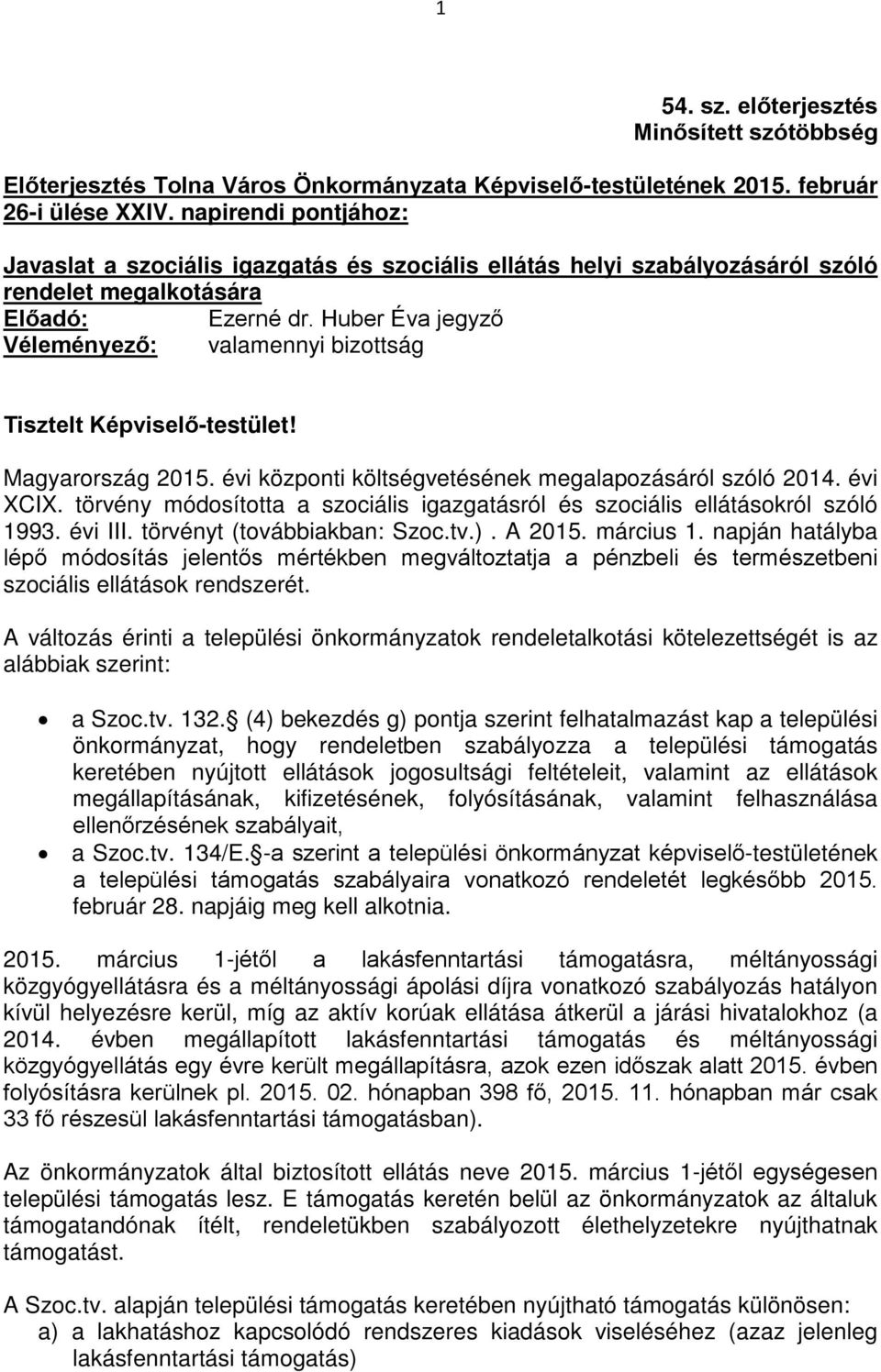 Huber Éva jegyző Véleményező: valamennyi bizottság Tisztelt Képviselő-testület! Magyarország 2015. évi központi költségvetésének megalapozásáról szóló 2014. évi XCIX.