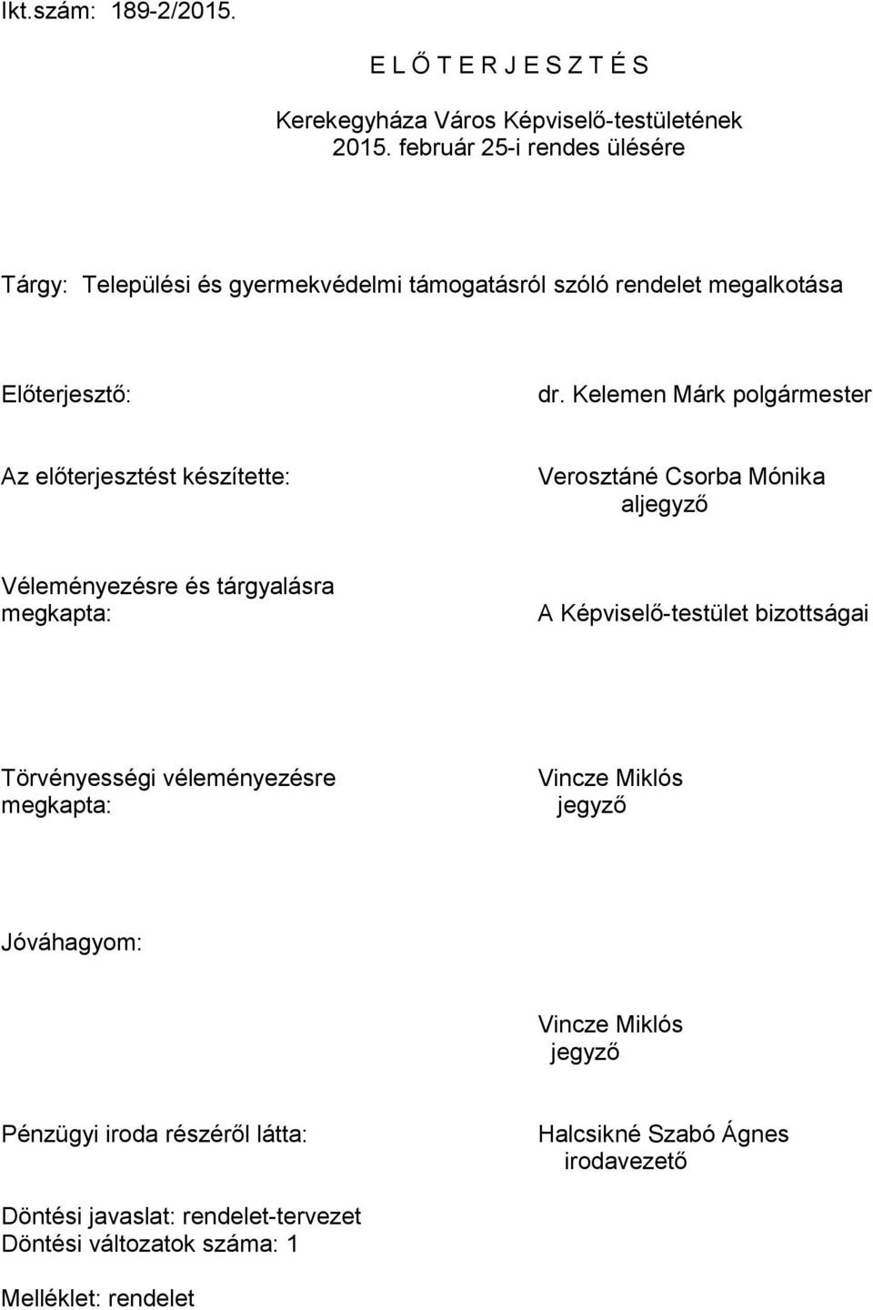 Kelemen Márk polgármester Az előterjesztést készítette: Verosztáné Csorba Mónika aljegyző Véleményezésre és tárgyalásra megkapta: A Képviselő-testület