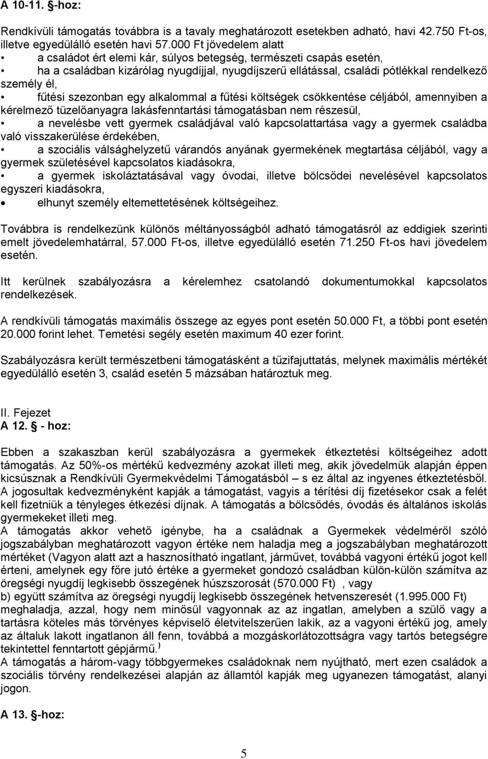 fűtési szezonban egy alkalommal a fűtési költségek csökkentése céljából, amennyiben a kérelmező tüzelőanyagra lakásfenntartási támogatásban nem részesül, a nevelésbe vett gyermek családjával való