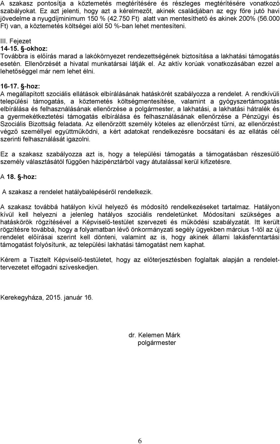 000 Ft) van, a köztemetés költségei alól 50 %-ban lehet mentesíteni. III. Fejezet 14-15. -okhoz: Továbbra is előírás marad a lakókörnyezet rendezettségének biztosítása a lakhatási támogatás esetén.