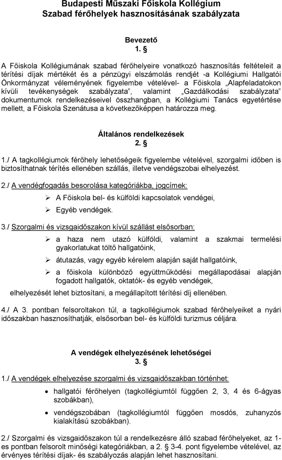 vételével- a Főiskola Alapfeladatokon kívüli tevékenységek szabályzata, valamint Gazdálkodási szabályzata dokumentumok rendelkezéseivel összhangban, a Kollégiumi Tanács egyetértése mellett, a