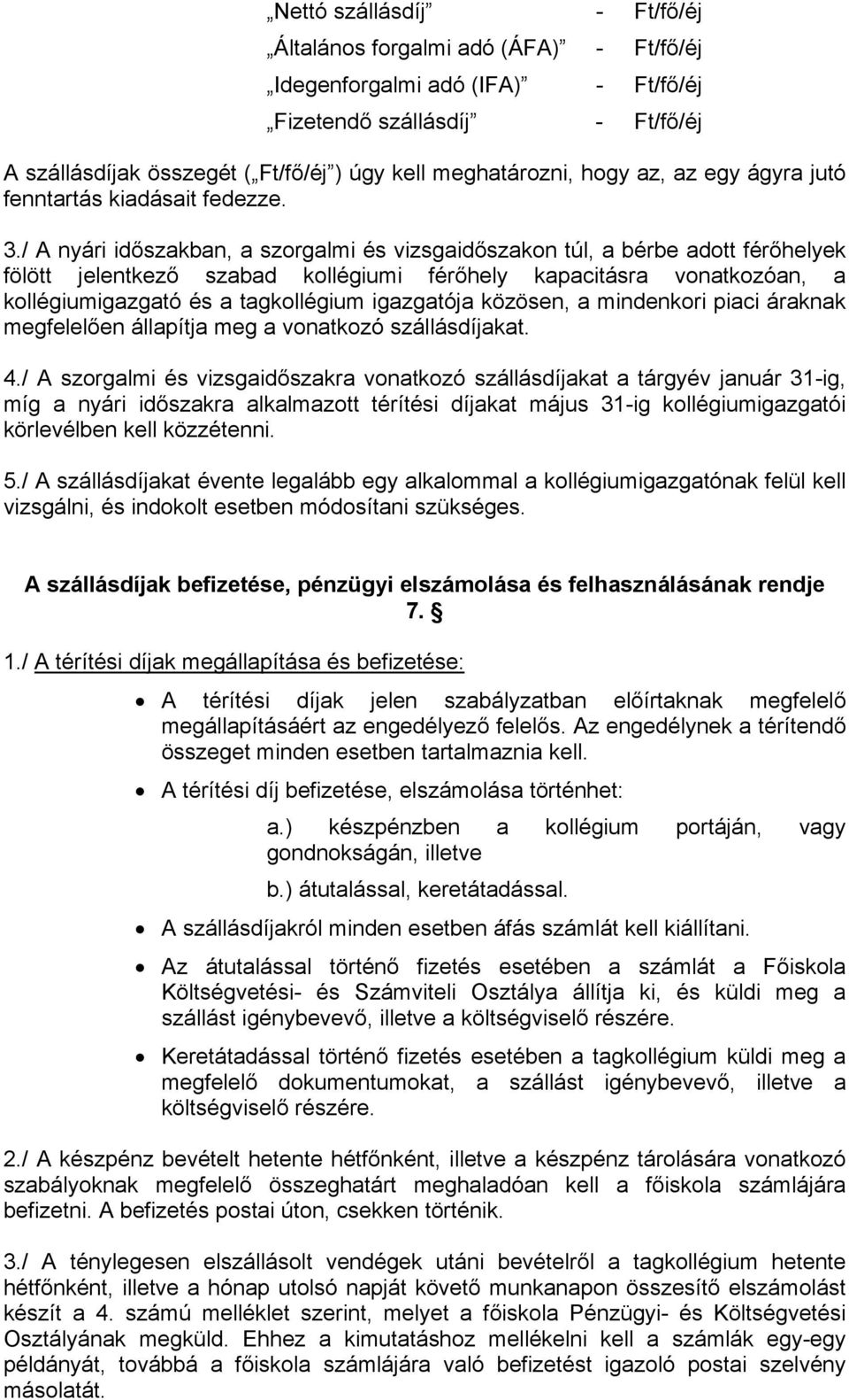 / A nyári időszakban, a szorgalmi és vizsgaidőszakon túl, a bérbe adott férőhelyek fölött jelentkező szabad kollégiumi férőhely kapacitásra vonatkozóan, a kollégiumigazgató és a tagkollégium